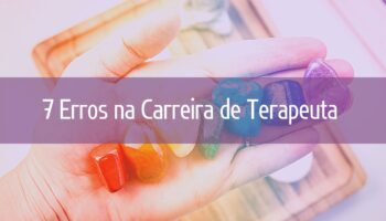 Terapeuta Quantico – 7 Erros na Carreira do Terapeuta