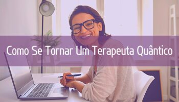 Como Se Tornar um Terapeuta Quântico