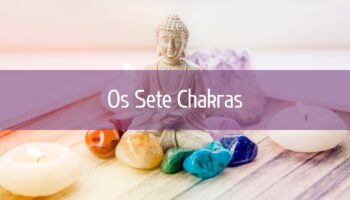 Os Sete Chakras – Chakra Desalinhado Sintomas