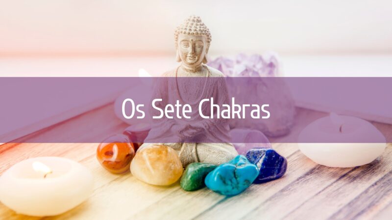 Os Sete Chakras – Chakra Desalinhado Sintomas